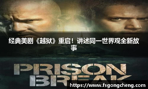 壹号大舞台经典美剧《越狱》重启！讲述同一世界观全新故事